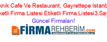 Piknik+Cafe+Ve+Restaurant,+Gayrettepe+Istanbul+Etiketli+Firma+Listesi+Etiketli+Firma+Listesi3.Sayfa Güncel+Firmaları!