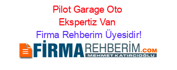 Pilot+Garage+Oto+Ekspertiz+Van Firma+Rehberim+Üyesidir!