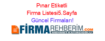 Pınar+Etiketli+Firma+Listesi5.Sayfa Güncel+Firmaları!