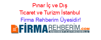 Pınar+İç+ve+Dış+Ticaret+ve+Turizm+İstanbul Firma+Rehberim+Üyesidir!