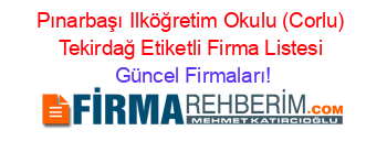 Pınarbaşı+Ilköğretim+Okulu+(Corlu)+Tekirdağ+Etiketli+Firma+Listesi Güncel+Firmaları!