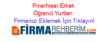 Pınarhisar+Erkek+Öğrenci+Yurtları Firmanızı+Eklemek+İçin+Tıklayın!