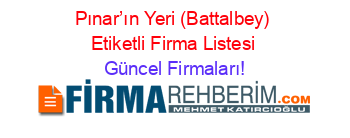 Pınar’ın+Yeri+(Battalbey)+Etiketli+Firma+Listesi Güncel+Firmaları!