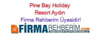 Pine+Bay+Holiday+Resort+Aydın Firma+Rehberim+Üyesidir!