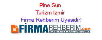 Pine+Sun+Turizm+Izmir Firma+Rehberim+Üyesidir!