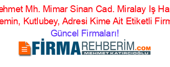 Piri+Mehmet+Mh.+Mimar+Sinan+Cad.+Miralay+Iş+Hanı+No:+24+Kat:+Zemin,+Kutlubey,+Adresi+Kime+Ait+Etiketli+Firma+Listesi Güncel+Firmaları!