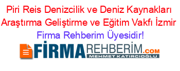 Piri+Reis+Denizcilik+ve+Deniz+Kaynakları+Araştırma+Geliştirme+ve+Eğitim+Vakfı+İzmir Firma+Rehberim+Üyesidir!