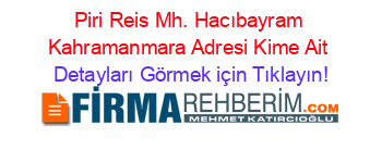 Piri+Reis+Mh.+Hacıbayram+Kahramanmara+Adresi+Kime+Ait Detayları+Görmek+için+Tıklayın!