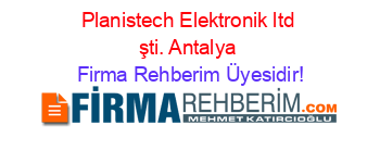 Planistech+Elektronik+ltd+şti.+Antalya Firma+Rehberim+Üyesidir!