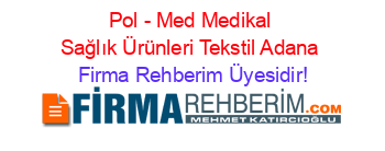 Pol+-+Med+Medikal+Sağlık+Ürünleri+Tekstil+Adana Firma+Rehberim+Üyesidir!