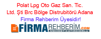 Polat+Lpg+Oto+Gaz+San.+Tic.+Ltd.+Şti+Brc+Bölge+Distrubitörü+Adana Firma+Rehberim+Üyesidir!