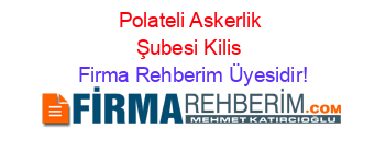 Polateli+Askerlik+Şubesi+Kilis Firma+Rehberim+Üyesidir!