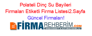 Polateli+Dinç+Su+Bayileri+Firmaları+Etiketli+Firma+Listesi2.Sayfa Güncel+Firmaları!