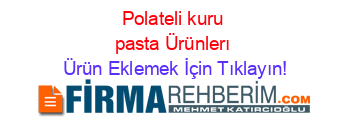 Polateli+kuru+pasta+Ürünlerı Ürün+Eklemek+İçin+Tıklayın!