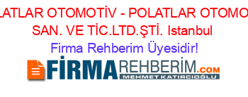 POLATLAR+OTOMOTİV+-+POLATLAR+OTOMOTİV+SAN.+VE+TİC.LTD.ŞTİ.+Istanbul Firma+Rehberim+Üyesidir!