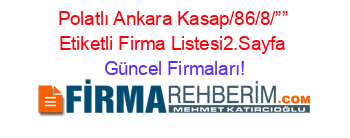 Polatlı+Ankara+Kasap/86/8/””+Etiketli+Firma+Listesi2.Sayfa Güncel+Firmaları!