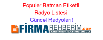 Populer+Batman+Etiketli+Radyo+Listesi Güncel+Radyoları!