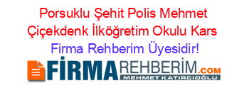 Porsuklu+Şehit+Polis+Mehmet+Çiçekdenk+İlköğretim+Okulu+Kars Firma+Rehberim+Üyesidir!