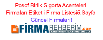 Posof+Birlik+Sigorta+Acenteleri+Firmaları+Etiketli+Firma+Listesi5.Sayfa Güncel+Firmaları!