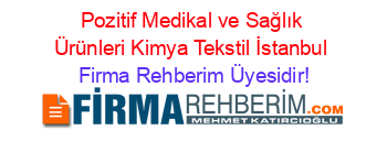 Pozitif+Medikal+ve+Sağlık+Ürünleri+Kimya+Tekstil+İstanbul Firma+Rehberim+Üyesidir!