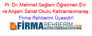 Pr.+Dr.+Mehmet+Sağlam+Öğretmen+Evi+ve+Akşam+Sanat+Okulu+Kahramanmaraş Firma+Rehberim+Üyesidir!