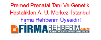 Premed+Prenatal+Tanı+Ve+Genetik+Hastalıkları+A.+U.+Merkezi+İstanbul Firma+Rehberim+Üyesidir!