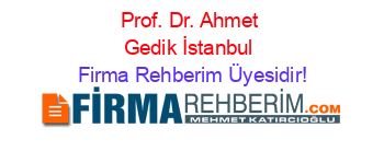 Prof.+Dr.+Ahmet+Gedik+İstanbul Firma+Rehberim+Üyesidir!