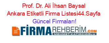 Prof.+Dr.+Ali+İhsan+Baysal+Ankara+Etiketli+Firma+Listesi44.Sayfa Güncel+Firmaları!