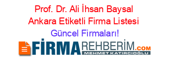 Prof.+Dr.+Ali+İhsan+Baysal+Ankara+Etiketli+Firma+Listesi Güncel+Firmaları!