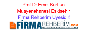 Prof.Dr.Emel+Kurt’un+Muayenehanesi+Eskisehir Firma+Rehberim+Üyesidir!