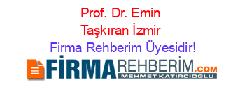 Prof.+Dr.+Emin+Taşkıran+İzmir Firma+Rehberim+Üyesidir!