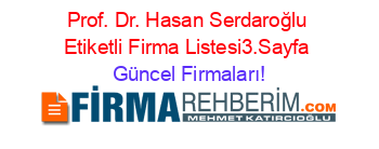 Prof.+Dr.+Hasan+Serdaroğlu+Etiketli+Firma+Listesi3.Sayfa Güncel+Firmaları!