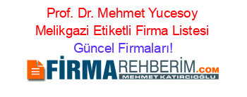 Prof.+Dr.+Mehmet+Yucesoy+Melikgazi+Etiketli+Firma+Listesi Güncel+Firmaları!