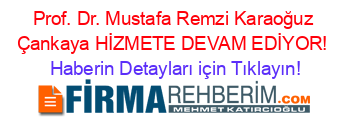 Prof.+Dr.+Mustafa+Remzi+Karaoğuz+Çankaya+HİZMETE+DEVAM+EDİYOR! Haberin+Detayları+için+Tıklayın!