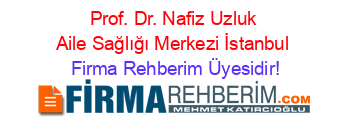Prof.+Dr.+Nafiz+Uzluk+Aile+Sağlığı+Merkezi+İstanbul Firma+Rehberim+Üyesidir!