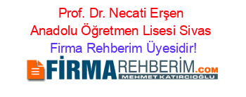 Prof.+Dr.+Necati+Erşen+Anadolu+Öğretmen+Lisesi+Sivas Firma+Rehberim+Üyesidir!