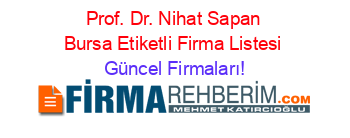 Prof.+Dr.+Nihat+Sapan+Bursa+Etiketli+Firma+Listesi Güncel+Firmaları!