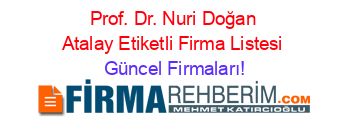 Prof.+Dr.+Nuri+Doğan+Atalay+Etiketli+Firma+Listesi Güncel+Firmaları!