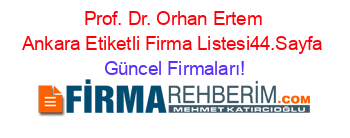 Prof.+Dr.+Orhan+Ertem+Ankara+Etiketli+Firma+Listesi44.Sayfa Güncel+Firmaları!
