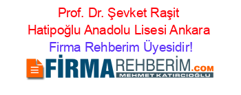 Prof.+Dr.+Şevket+Raşit+Hatipoğlu+Anadolu+Lisesi+Ankara Firma+Rehberim+Üyesidir!