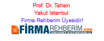 Prof.+Dr.+Tahsin+Yakut+Istanbul Firma+Rehberim+Üyesidir!