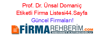 Prof.+Dr.+Ünsal+Domaniç+Etiketli+Firma+Listesi44.Sayfa Güncel+Firmaları!