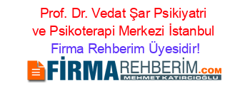 Prof.+Dr.+Vedat+Şar+Psikiyatri+ve+Psikoterapi+Merkezi+İstanbul Firma+Rehberim+Üyesidir!