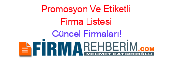 Promosyon+Ve+Etiketli+Firma+Listesi Güncel+Firmaları!