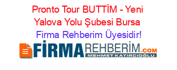 Pronto+Tour+BUTTİM+-+Yeni+Yalova+Yolu+Şubesi+Bursa Firma+Rehberim+Üyesidir!
