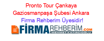 Pronto+Tour+Çankaya+Gaziosmanpaşa+Şubesi+Ankara Firma+Rehberim+Üyesidir!