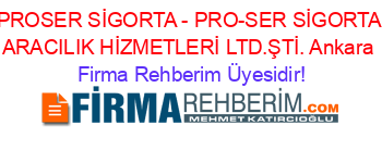 PROSER+SİGORTA+-+PRO-SER+SİGORTA+ARACILIK+HİZMETLERİ+LTD.ŞTİ.+Ankara Firma+Rehberim+Üyesidir!