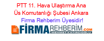 PTT+11.+Hava+Ulaştırma+Ana+Üs+Komutanlığı+Şubesi+Ankara Firma+Rehberim+Üyesidir!
