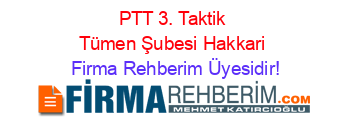 PTT+3.+Taktik+Tümen+Şubesi+Hakkari Firma+Rehberim+Üyesidir!