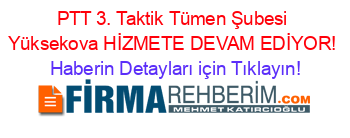 PTT+3.+Taktik+Tümen+Şubesi+Yüksekova+HİZMETE+DEVAM+EDİYOR! Haberin+Detayları+için+Tıklayın!